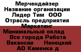 Мерчендайзер › Название организации ­ Лидер Тим, ООО › Отрасль предприятия ­ Маркетинг › Минимальный оклад ­ 1 - Все города Работа » Вакансии   . Ненецкий АО,Каменка д.